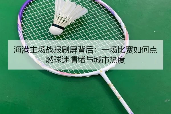 海港主场战报刷屏背后：一场比赛如何点燃球迷情绪与城市热度 | C7yule
